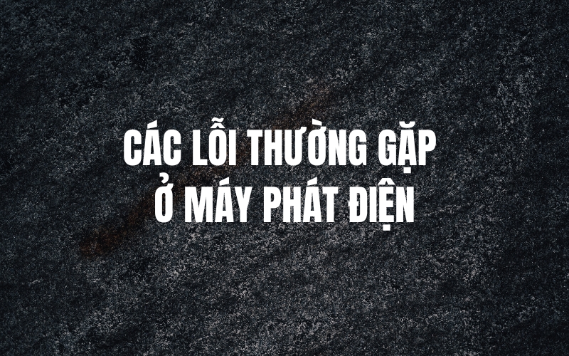 các lỗi thường gặp của máy phát điện