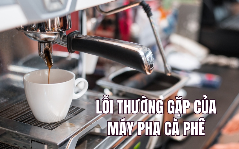 lỗi thường gặp của máy pha cà phê